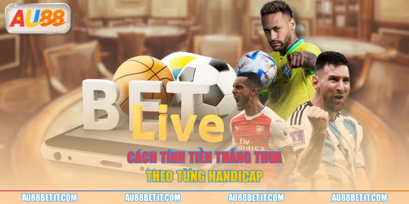 Cách tính tiền thắng thua theo từng handicap