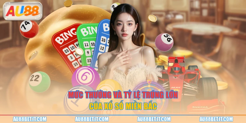 Mức thưởng và tỷ lệ trúng lớn của xổ số miền Bắc 