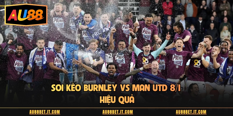 Soi Kèo Burnley vs Man Utd 8/1 hiệu quả