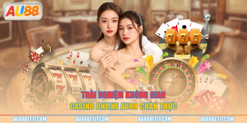 Trải nghiệm không gian casino online AU88 chân thực